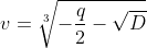 [latex]v = \sqrt[3]{-\frac{q}2 - \sqrt{D}}[/latex]